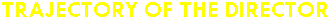TRAJECTORY OF THE DIRECTOR